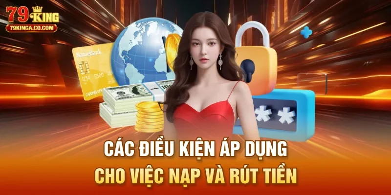Các điều kiện áp dụng cho việc nạp và rút tiền