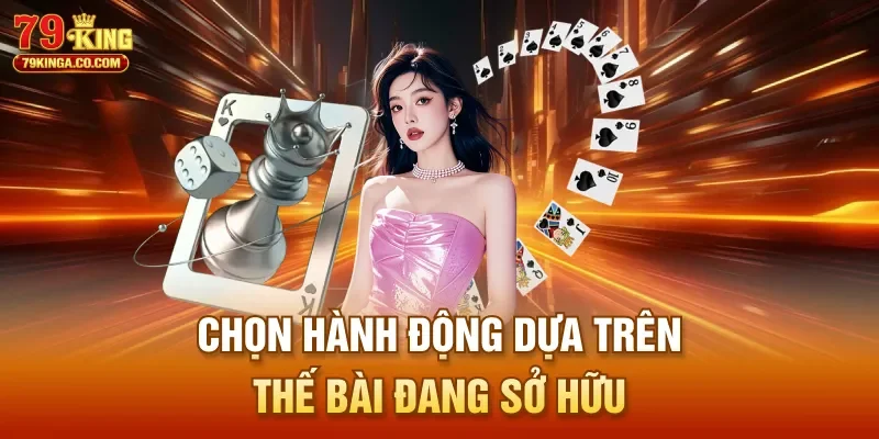 Chọn hành động dựa trên thế bài đang sở hữu