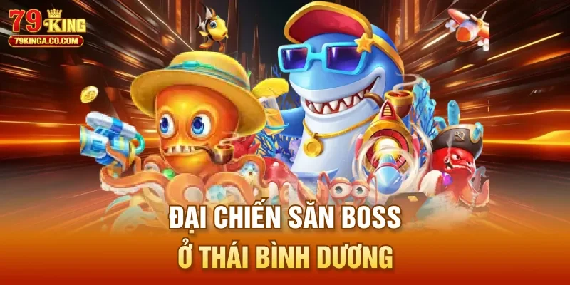 Đại chiến săn boss ở Thái Bình Dương