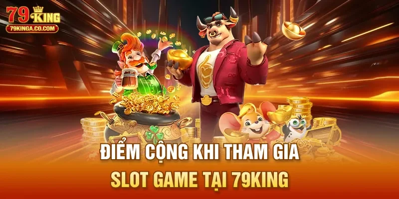 Điểm cộng khi tham gia slot game tại 79King